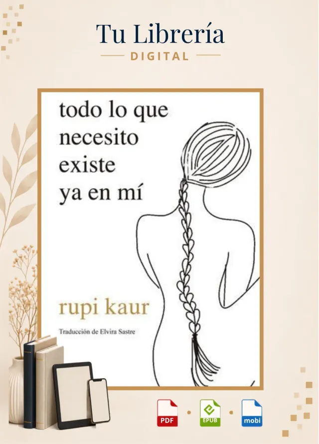 Todo lo que necesito existe ya en mi - Rupi Kaur